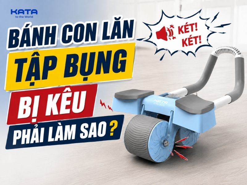 Bánh con lăn tập bụng bị kêu phải làm sao? Cách khắc phục