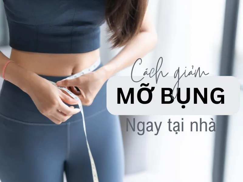 [Góc chia sẻ] Top cách giảm mỡ bụng tại nhà hiệu quả và nhanh chóng
