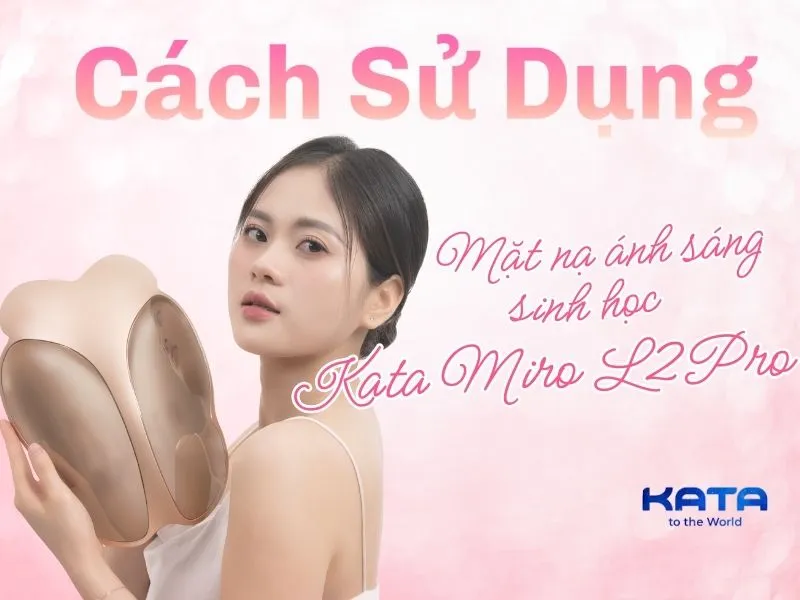 Cách sử dụng Mặt Nạ Ánh Sáng Sinh Học KATA Miro L2Pro tại nhà chuẩn spa