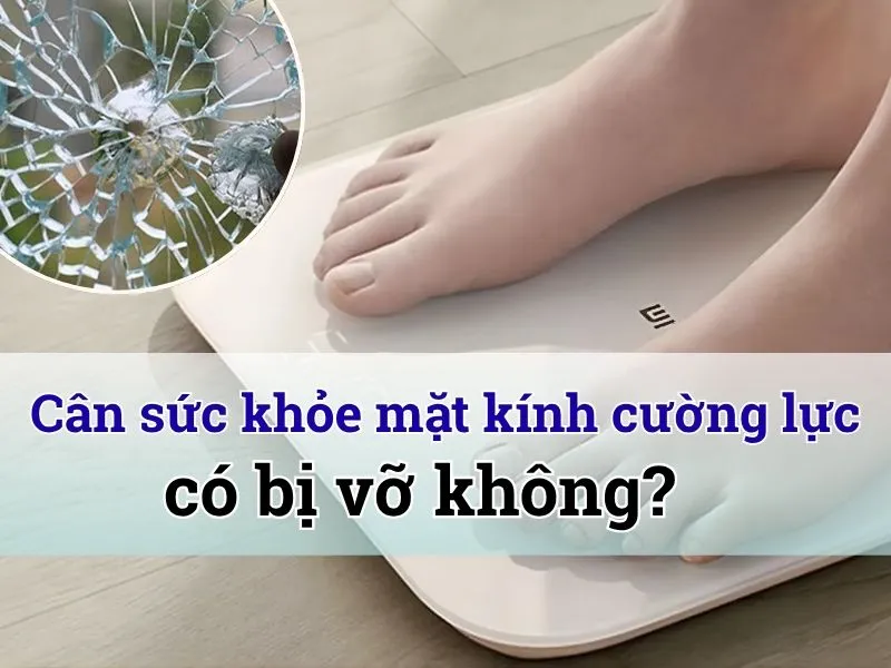Cân sức khỏe mặt kính cường lực có bị vỡ không?