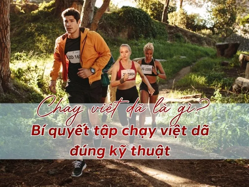 Chạy việt dã là gì? Bí quyết tập chạy việt dã đúng kỹ thuật 