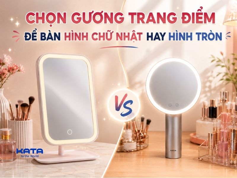 Nên chọn gương trang điểm để bàn hình chữ nhật hay hình tròn?