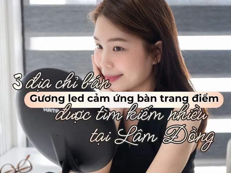 Địa chỉ bán gương led cảm ứng bàn trang điểm Lâm Đồng 