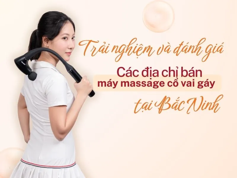 Trải nghiệm và đánh giá các địa chỉ bán máy massage cổ vai gáy tại Bắc Ninh