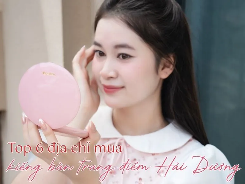 Top 6 địa chỉ mua kiếng bàn trang điểm Hải Dương 2026
