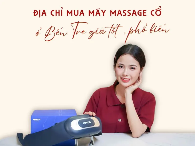 6 địa chỉ mua máy massage cổ ở Bến Tre giá tốt, phổ biến