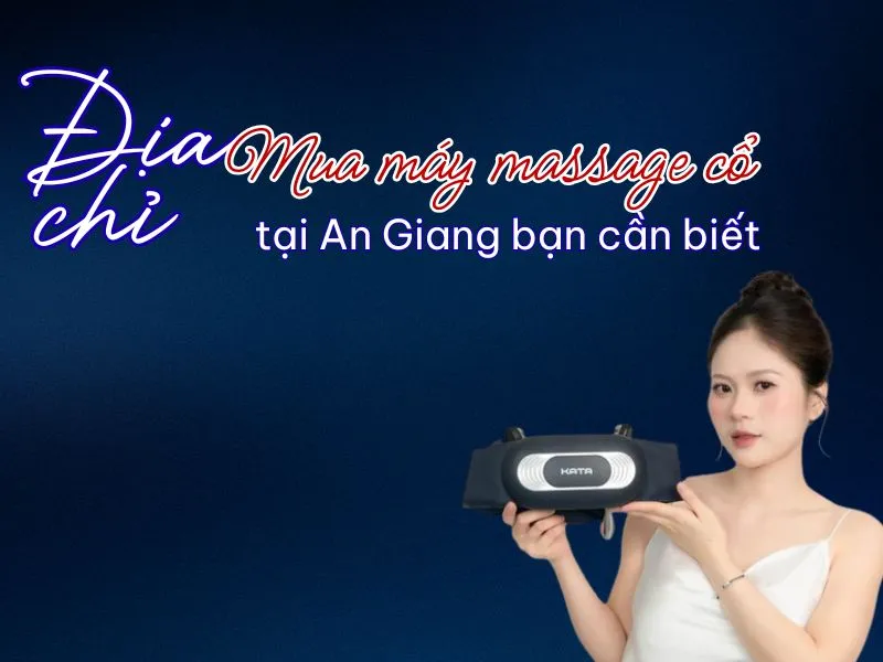 Địa chỉ mua máy massage cổ tại An Giang bạn cần biết