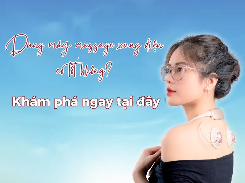 Dùng máy massage xung điện có tốt không? Khám phá ngay tại đây