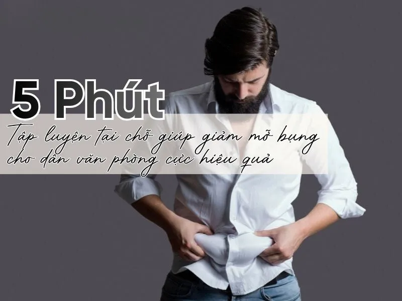 5 Phút tập luyện tại chỗ giúp giảm mỡ bụng cho dân văn phòng cực hiệu quả