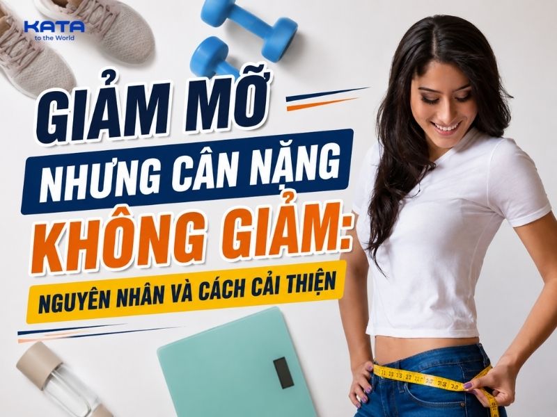 Giảm mỡ nhưng cân nặng không giảm: Nguyên nhân và cách cải thiện