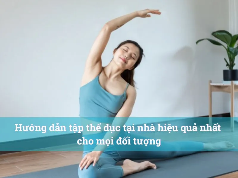 Hướng dẫn tập thể dục tại nhà hiệu quả nhất cho mọi đối tượng