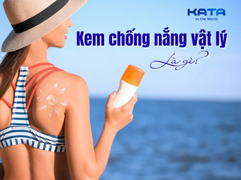 Kem chống nắng vật lý là gì? Ưu & nhược điểm của KCN vật lý
