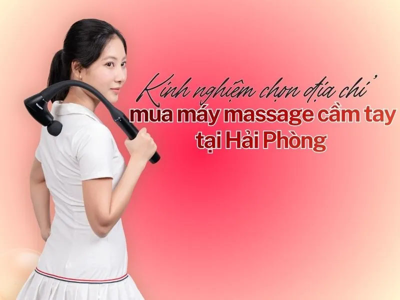 Kinh nghiệm chọn địa chỉ mua máy massage cầm tay Hải Phòng chất lượng, giá hợp lý