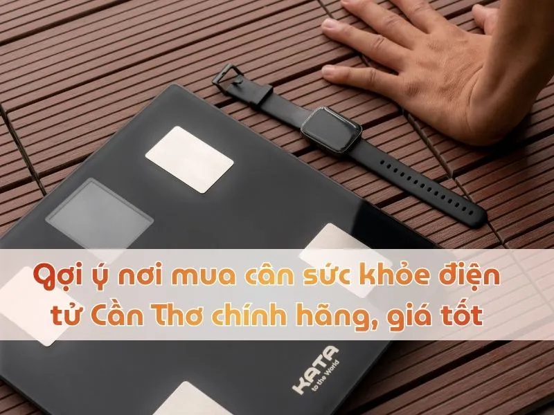 Gợi ý nơi mua cân sức khỏe điện tử Cần Thơ chính hãng, giá tốt