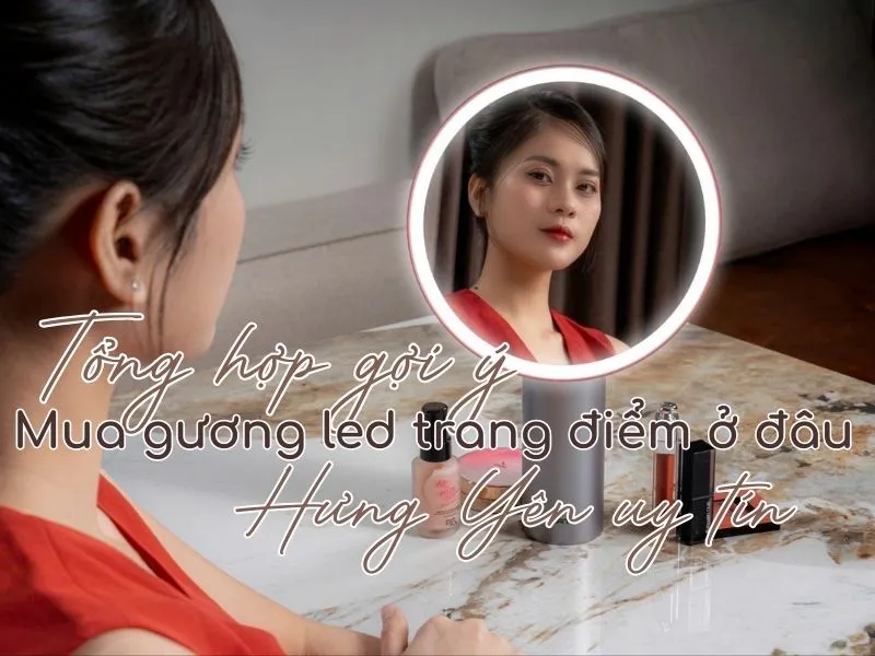 Tổng hợp gợi ý mua gương led trang điểm ở đâu Hưng Yên uy tín 