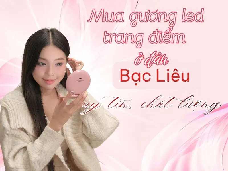 Mua gương led trang điểm ở đâu Bạc Liêu uy tín, chất lượng