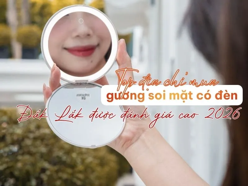 Top địa chỉ mua gương soi mặt có đèn Đắk Lắk được đánh giá cao 2026