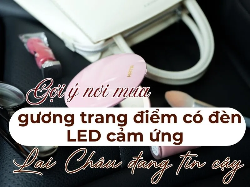 Gợi ý nơi mua gương trang điểm có đèn LED cảm ứng Lai Châu đang tin cậy
