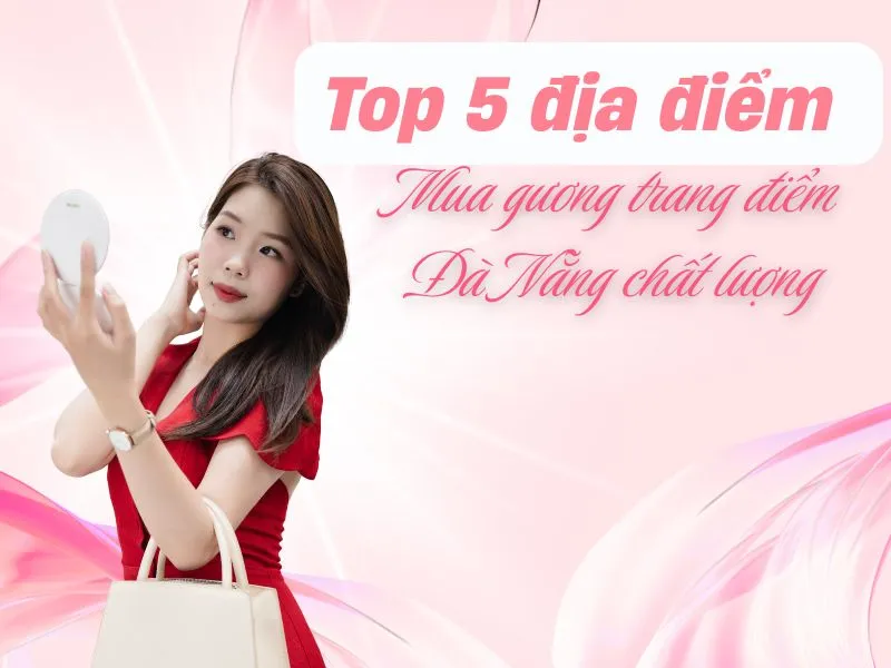 Top 5 địa điểm mua gương trang điểm Đà Nẵng chất lượng
