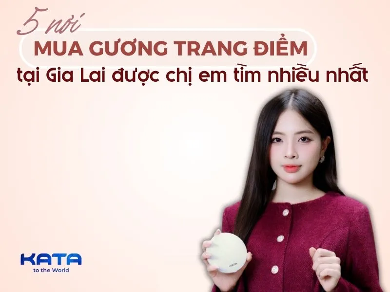 5 nơi mua gương trang điểm Gia Lai được chị em tìm nhiều nhất