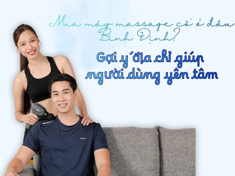 Mua máy massage cổ ở đâu Bình Định? 