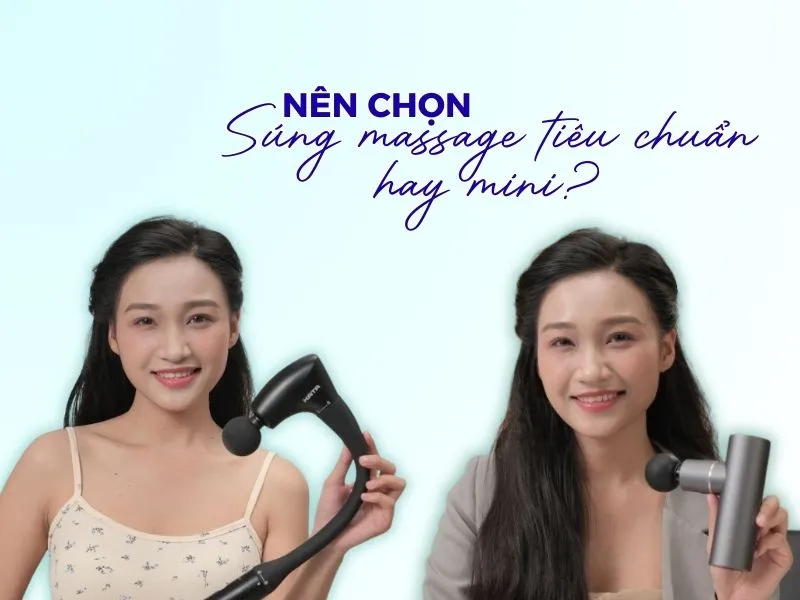 Nên chọn súng massage tiêu chuẩn hay mini?
