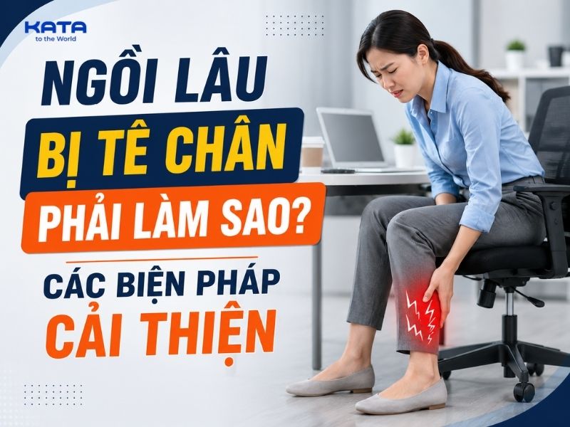 Ngồi lâu bị tê chân phải làm sao? Các biện pháp cải thiện