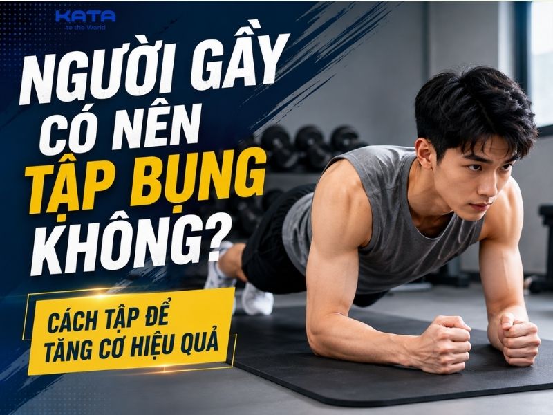 Người gầy có nên tập bụng không? Cách tập để tăng cơ hiệu quả