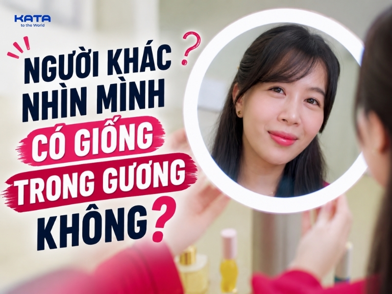 Người khác nhìn mình có giống trong gương không? Sự thật bất ngờ