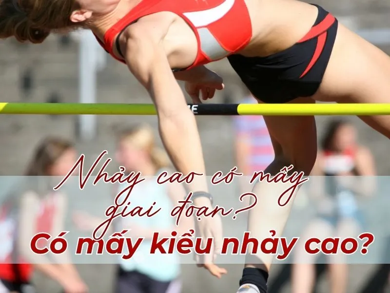 Nhảy cao có mấy giai đoạn? Có mấy kiểu nhảy cao?