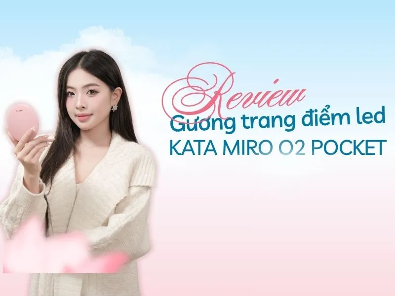 Review gương trang điểm KATA Miro O2 Pocket