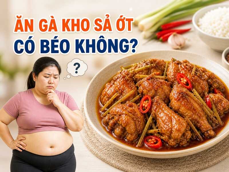 Ăn gà kho sả ớt có béo không?
