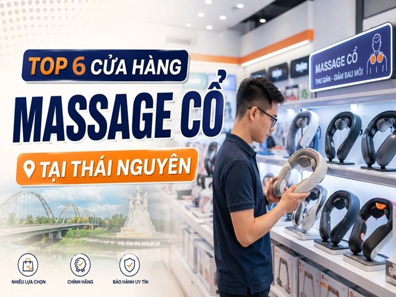 Checklist 6 cửa hàng máy massage cổ ở Thái Nguyên