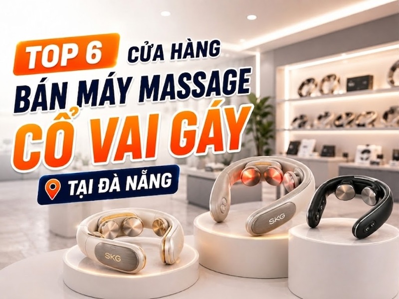 Top 6 cửa hàng bán máy massage cổ vai gáy tại Đà Nẵng