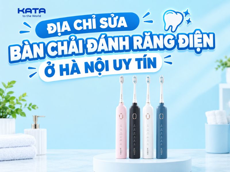 Top 5 địa chỉ sửa bàn chải đánh răng điện ở Hà Nội uy tín