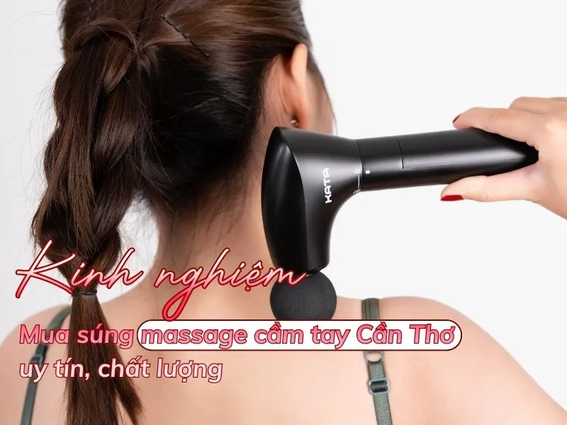 Kinh nghiệm mua súng massage cầm tay Cần Thơ uy tín, chất lượng 
