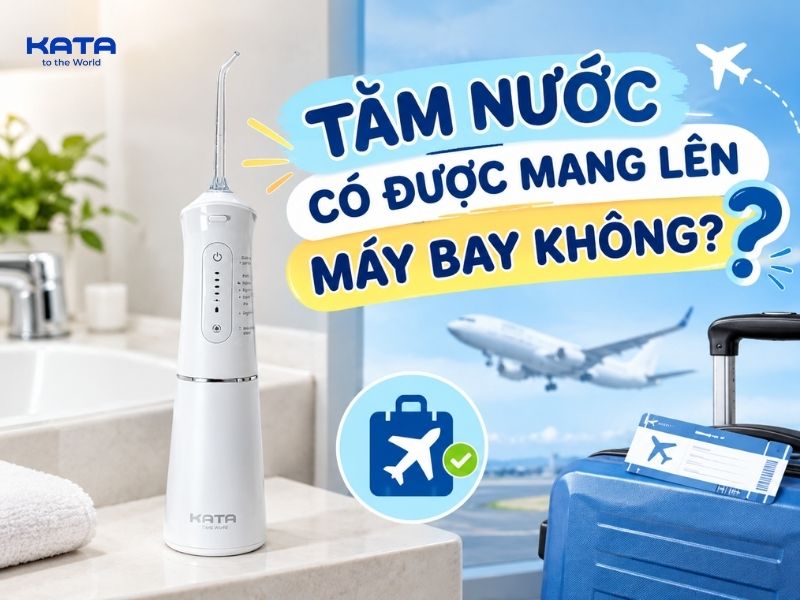 Tăm nước có được mang lên máy bay không?